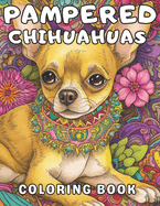Pampered Chihuahuas Coloring Book: A Dog Coloring Book For Adults and Kids
