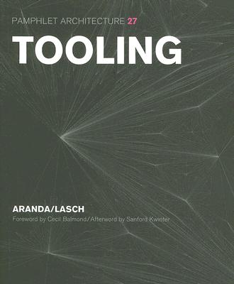 Pamphlet Architecture 27: Tooling - Aranda, Benjamin, and Balmond, Cecil A (Foreword by), and Kwinter, Sanford (Afterword by)