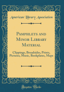 Pamphlets and Minor Library Material: Clippings, Broadsides, Prints, Pictures, Music, Bookplates, Maps (Classic Reprint)