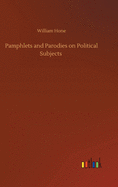 Pamphlets and Parodies On Political Subjects
