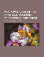 Pan, a Pastoral of the First Age, Together with Some Other Poems