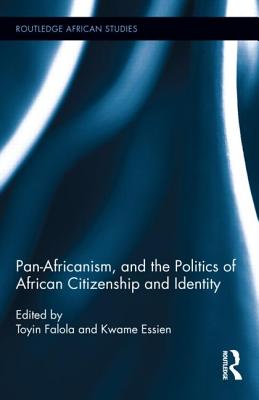 Pan-Africanism, and the Politics of African Citizenship and Identity - Falola, Toyin (Editor), and Essien, Kwame (Editor)