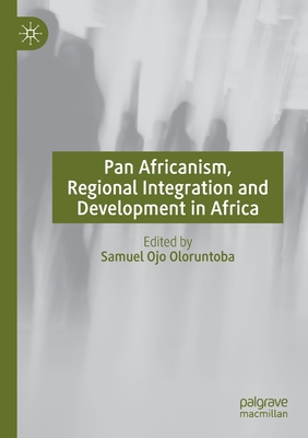 Pan Africanism, Regional Integration and Development in Africa - Oloruntoba, Samuel Ojo (Editor)