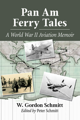 Pan Am Ferry Tales: A World War II Aviation Memoir - Schmitt, W Gordon