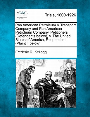 Pan American Petroleum & Transport Company and Pan American Petroleum Company, Petitioners (Defendants Below), V. the United States of America, Respondent (Plaintiff Below) - Kellogg, Frederic R