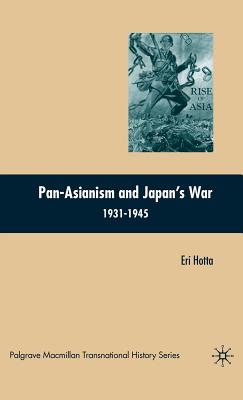 Pan-Asianism and Japan's War 1931-1945 - Hotta, E