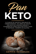 Pan Keto: El placer de hacer el pan bajo en carbohidratos. Un libro de cocina con recetas caseras simples y econ?micas como galletas keto, pizza o tostadas, tambi?n sin gluten.