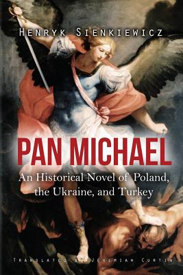 Pan Michael: An Historical Novel of Poland, the Ukraine, and Turkey - Sienkiewicz, Henryk