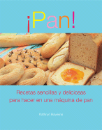 Pan!: Recetas Simples y Satisfactorias Para la Maquina de Hacer Pan