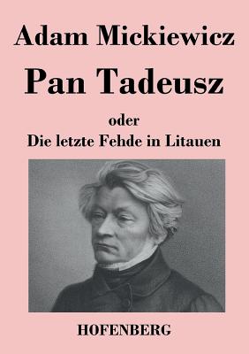 Pan Tadeusz oder Die letzte Fehde in Litauen - Mickiewicz, Adam