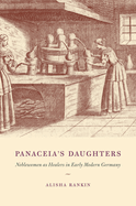 Panaceia's Daughters: Noblewomen as Healers in Early Modern Germany