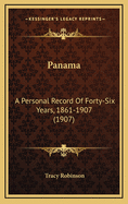 Panama: A Personal Record of Forty-Six Years, 1861-1907 (1907)