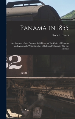 Panama in 1855: An Account of the Panama Rail-Road, of the Cities of Panama and Aspinwall, With Sketches of Life and Character On the Isthmus - Tomes, Robert