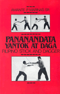 Pananandata Yantok at Daga: Filipino Stick and Dagger - Marinas, Amante P