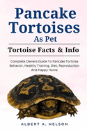Pancake Tortoise as Pet: Complete Owners Guide to Pancake Tortoise Behavior, Healthy Training, Diet, Reproduction and Happy Home
