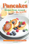 Pancakes Recipes from Around the World: Amazing Pancake Ideas Inspired by Global Cuisine