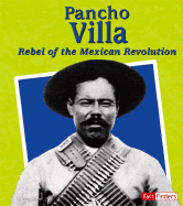 Pancho Villa: Rebel of the Mexican Revolution