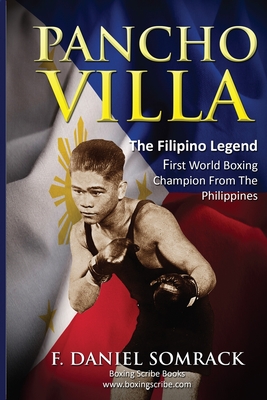 Pancho Villa: The Filipino Legend: The First World Boxing Champion From The Philippines - Somrack, F Daniel