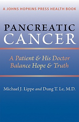 Pancreatic Cancer: A Patient & His Doctor Balance Hope & Truth - Lippe, Michael J, and Le, Dung T