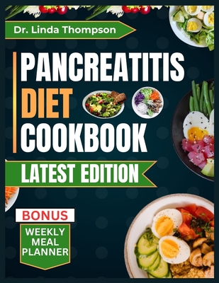 Pancreatitis Diet Cookbook: Delicious low-fat, nutrient-rich, quick and easy-to-prepare anti-inflammatory meals for people with pancreatitis - Thompson, Linda, Dr.