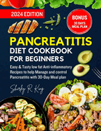Pancreatitis Diet Cookbook for Beginners 2024.: Easy & Tasty low fat Anti-inflammatory Recipes to help Manage and control Pancreatitis with 30-Day Meal Plan.