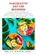 Pancreatitis Diet for Beginners: Your book guide on pancreatitis diet includes meal plans, recipes and how to get started