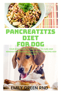 Pancreatitis Diet for Dog: Your book guide to using diet to cure and manage pancreatitis in dog includes recipes and meal plans