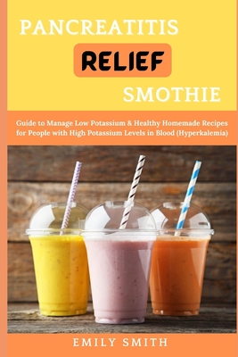 Pancreatitis Relief Smothie: Delicious Smothies and Juice Recipes to Relief Pancreatitis and Live Healthy - Smith, Emily