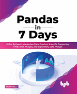 Pandas in 7 Days: Utilize Python to Manipulate Data, Conduct Scientific Computing, Time Series Analysis, and Exploratory Data Analysis