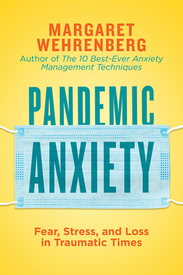 Pandemic Anxiety: Fear, Stress, and Loss in Traumatic Times - Wehrenberg, Margaret