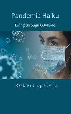 Pandemic Haiku: Living through COVID-19 - Epstein, Robert