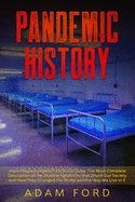 Pandemic History: From Plague to Spanish Flu Since Today. The Most Complete Description of the Deadlist Epidemics that Shook Our Society and How They Changed the World and the Way We Live in It