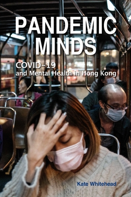 Pandemic Minds: Covid-19 and Mental Health in Hong Kong - Whitehead, Kate