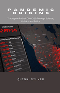 Pandemic Origins: Tracing the Path of COVID-19 Through Science, Politics, and Ethics