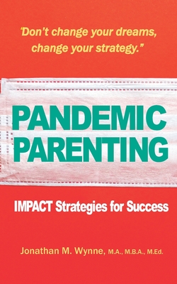 Pandemic Parenting: IMPACT Strategies for Success - Shvets, Anna (Photographer), and Wynne, Jhordan O (Photographer), and Wynne, Jonathan M
