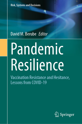 Pandemic Resilience: Vaccination Resistance and Hesitance, Lessons from Covid-19 - Berube, David M (Editor)