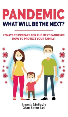 Pandemic: WHAT WILL BE THE NEXT?: 7 Ways to Prepare for the Next Pandemic! How to Protect your Family and Prevent a New Epidemic! How to survive a pandemic outbreak: do's and don'ts! Rational Guide - McBoyle, Francis, and Lei, Xiao Botao