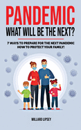 Pandemic - What Will Be the Next?: How to Protect your Family and Prevent a New Epidemic! 7 Ways to Prepare for the Next Pandemic! How to survive a pandemic outbreak: do's and don'ts! Rational Guide