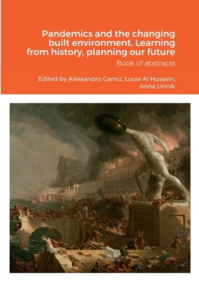Pandemics and the changing built environment. Learning from history, planning our future: Book of abstracts - Camiz, Alessandro (Editor), and Al Hussein, Louai (Editor), and Linnik, Anna (Editor)