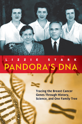 Pandora's DNA: Tracing the Breast Cancer Genes Through History, Science, and One Family Tree - Stark, Lizzie