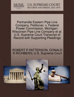 Panhandle Eastern Pipe Line Company, Petitioner, V. Federal Power Commission, Michigan-Wisconsin Pipe Line Company et al. U.S. Supreme Court Transcript of Record with Supporting Pleadings - Patterson, Robert P, and Richberg, Donald R, and U S Supreme Court (Creator)