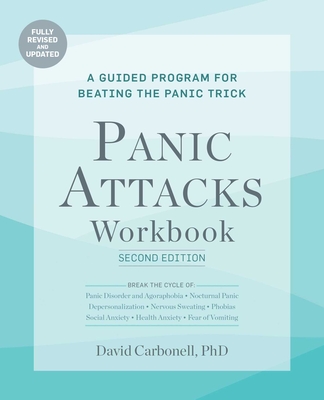 Panic Attacks Workbook: Second Edition: Panic Attacks Workbook: Second Edition: A Guided Program for Beating the Panic Trick, Fully Revised and Updated - Carbonell, David, PH D