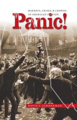 Panic!: Markets, Crises, and Crowds in American Fiction - Zimmerman, David a