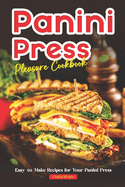 Panini Press Pleasure Cookbook: Easy-to-Make Recipes for Your Panini Press