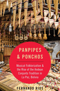Panpipes & Ponchos: Musical Folklorization and the Rise of the Andean Conjunto Tradition in La Paz, Bolivia
