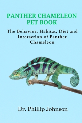 Panther Chameleon Pet Book: The Behavior, Habitat, Diet and Interaction of Panther Chameleon - Johnson, Phillip