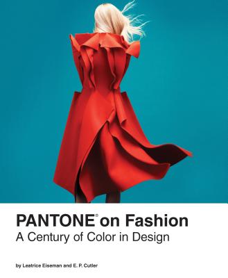 Pantone on Fashion: A Century of Color in Design - Pantone, LLC, and Eiseman, Leatrice, and Cutler, E. P.