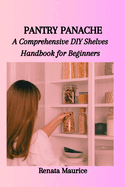 Pantry Panache: A Comprehensive DIY Shelves Handbook for Beginners