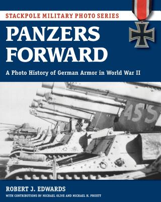 Panzers Forward: A Photo History of German Armor in World War II - Edwards, Robert, and Pruett, Michael (Contributions by), and Olive, Michael (Contributions by)