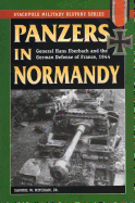 Panzers in Normandy: General Hans Eberbach and the German Defense of France, July-August 1944